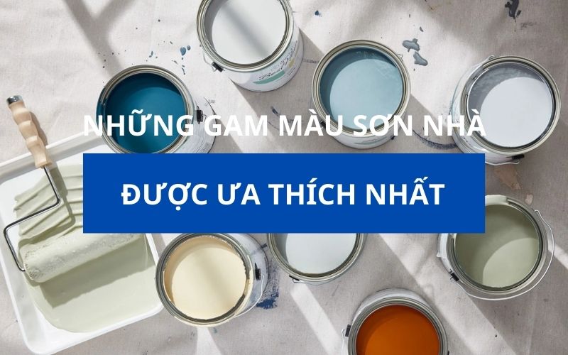Một số màu sơn nhà được ưa chuộng nhất hiện nay