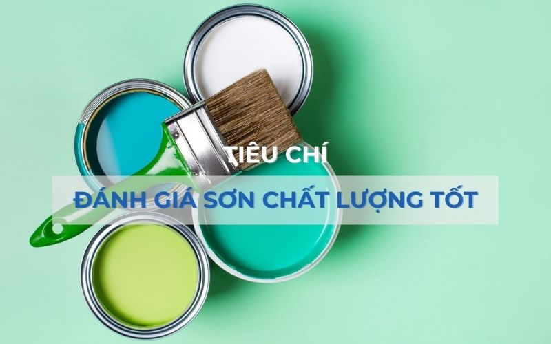 Một số tiêu chí đánh giá các loại sơn nhà đạt chất lượng